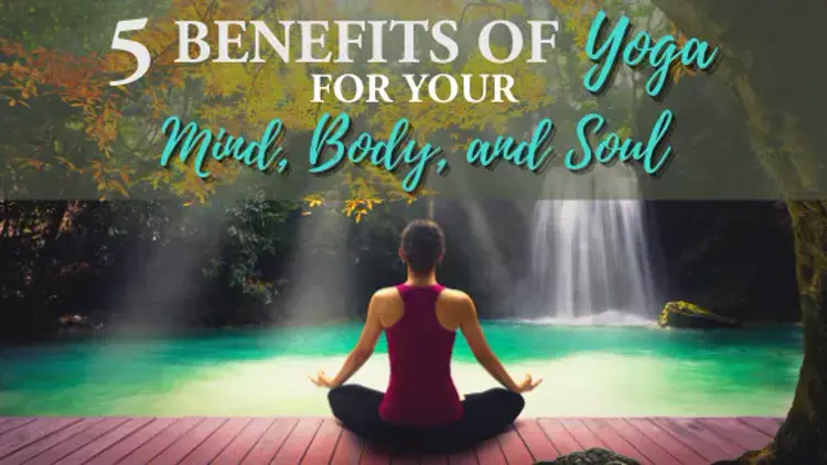 5 Transformative Benefits of Yoga for Your Mind, Body, and Soul: A Complete Guide to Inner Peace and Well-Being